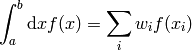 \int_a^{b} {\rm d}x f(x) = \sum_i w_i f(x_i)